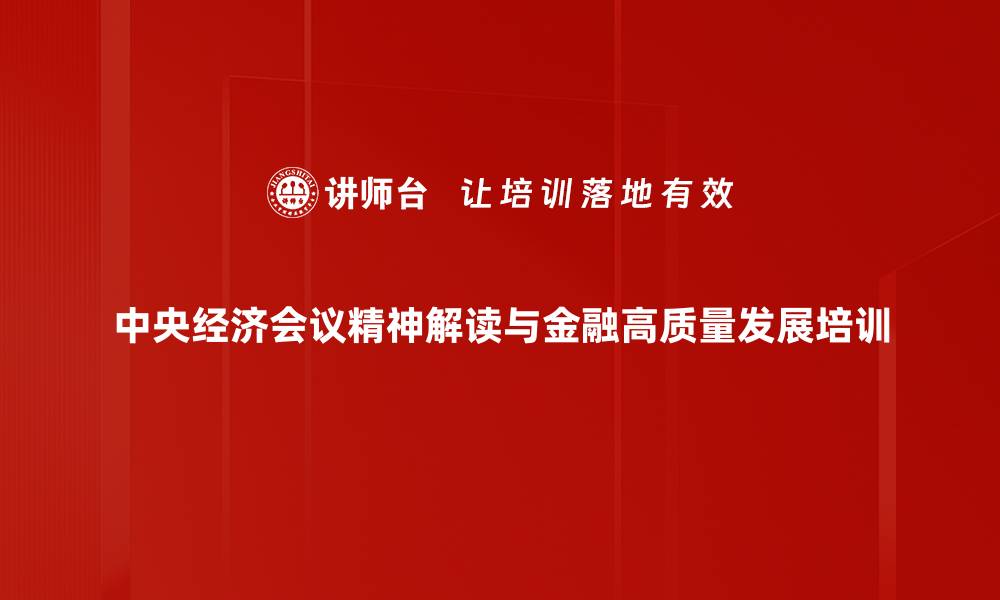 中央经济会议精神解读与金融高质量发展培训