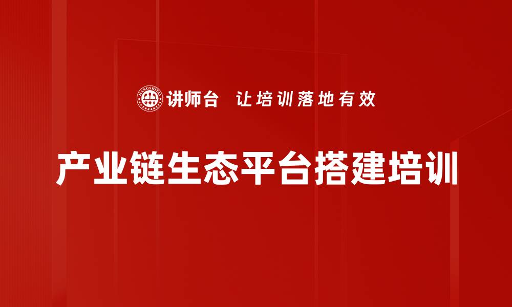 产业链生态平台搭建培训