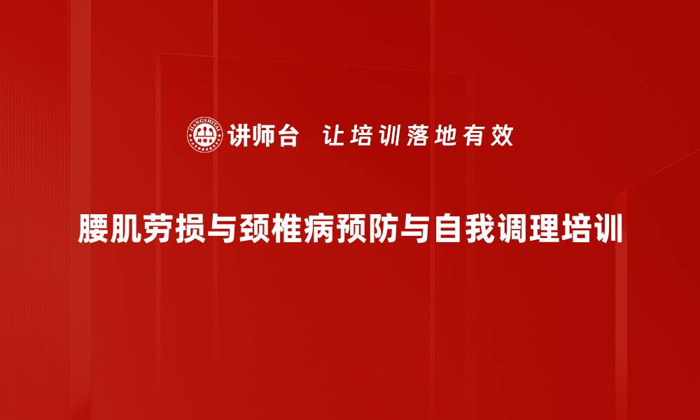 腰肌劳损与颈椎病预防与自我调理培训