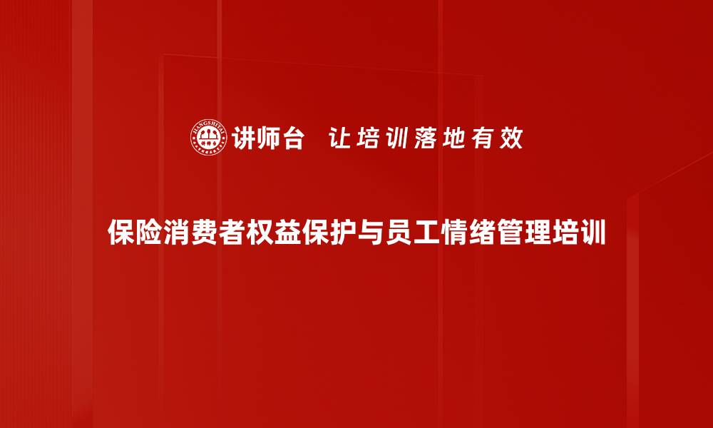 保险消费者权益保护与员工情绪管理培训