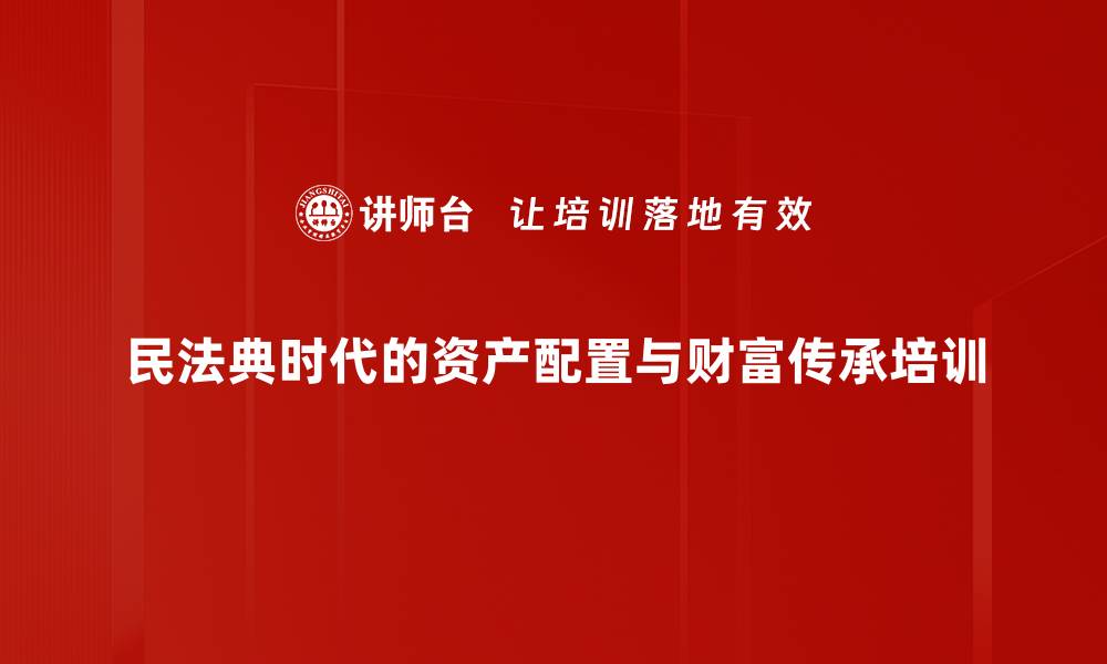 民法典时代的资产配置与财富传承培训