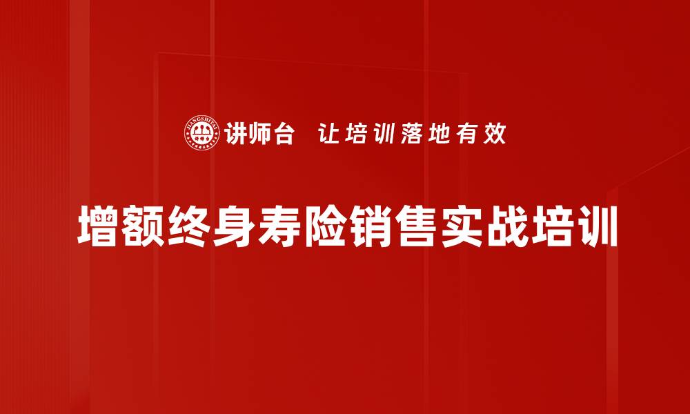 增额终身寿险销售实战培训