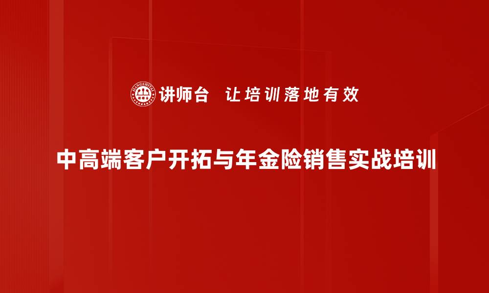 中高端客户开拓与年金险销售实战培训