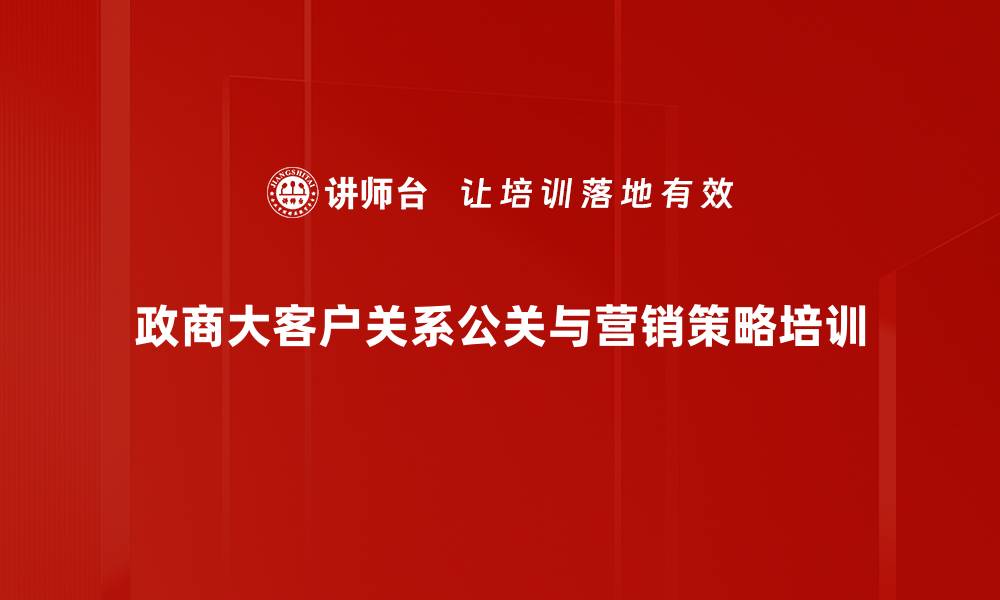 政商大客户关系公关与营销策略培训