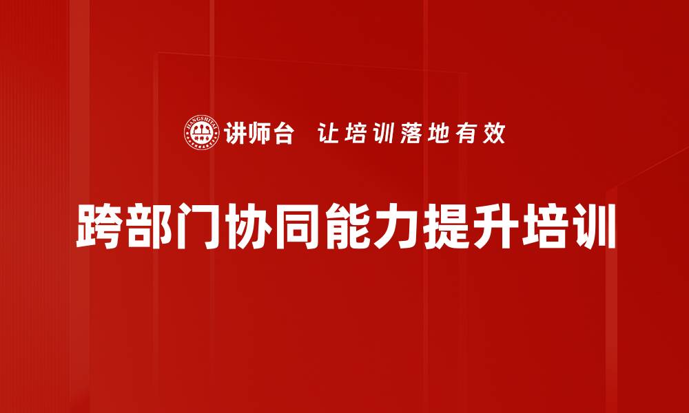 文章提升组织跨部门协同能力的实战课程的缩略图