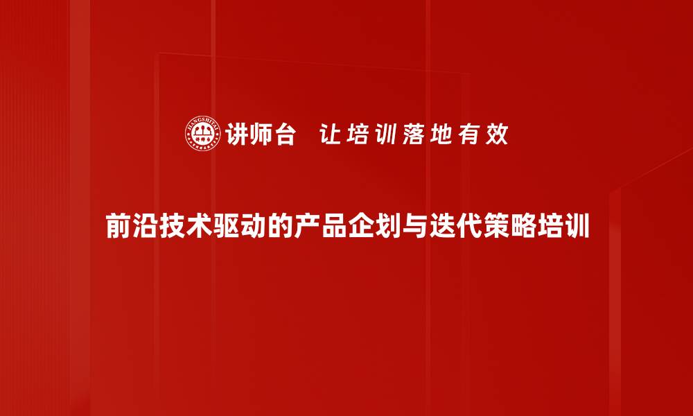 文章前沿技术驱动的产品迭代实战课程解析的缩略图