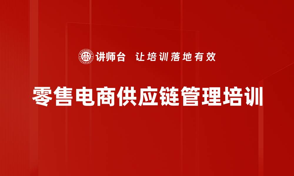 文章优化零售与电商合作的供应链管理培训课程的缩略图