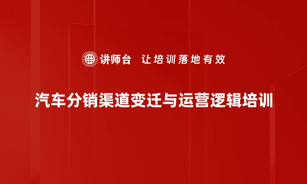 汽车分销渠道变迁与运营逻辑培训