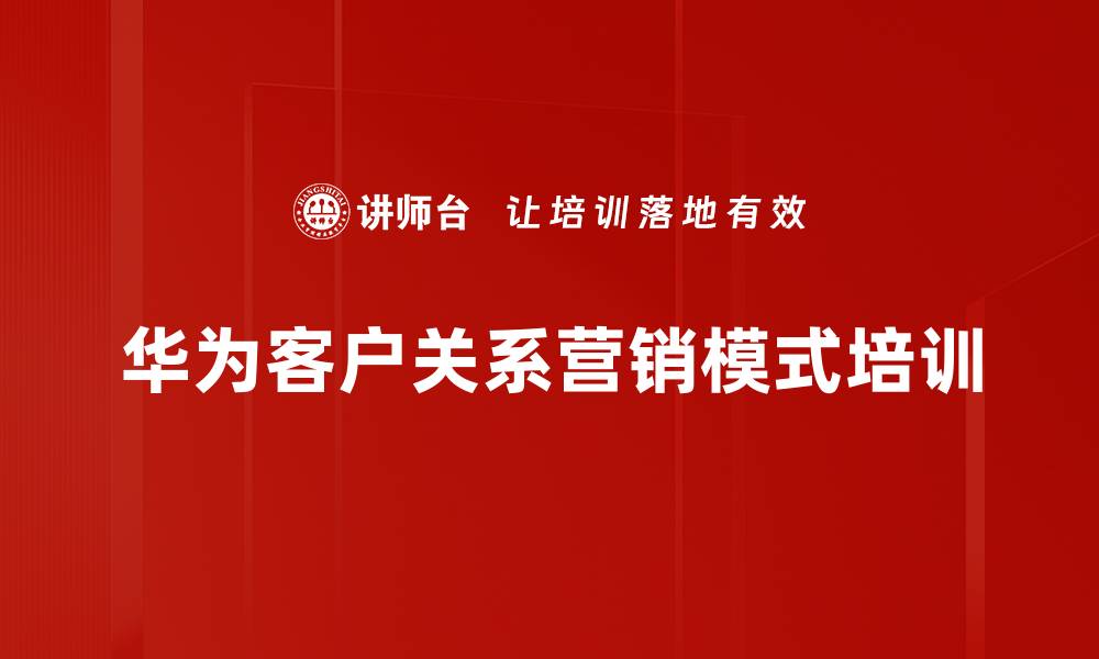 文章华为关系营销课程：提升企业战略营销能力的缩略图