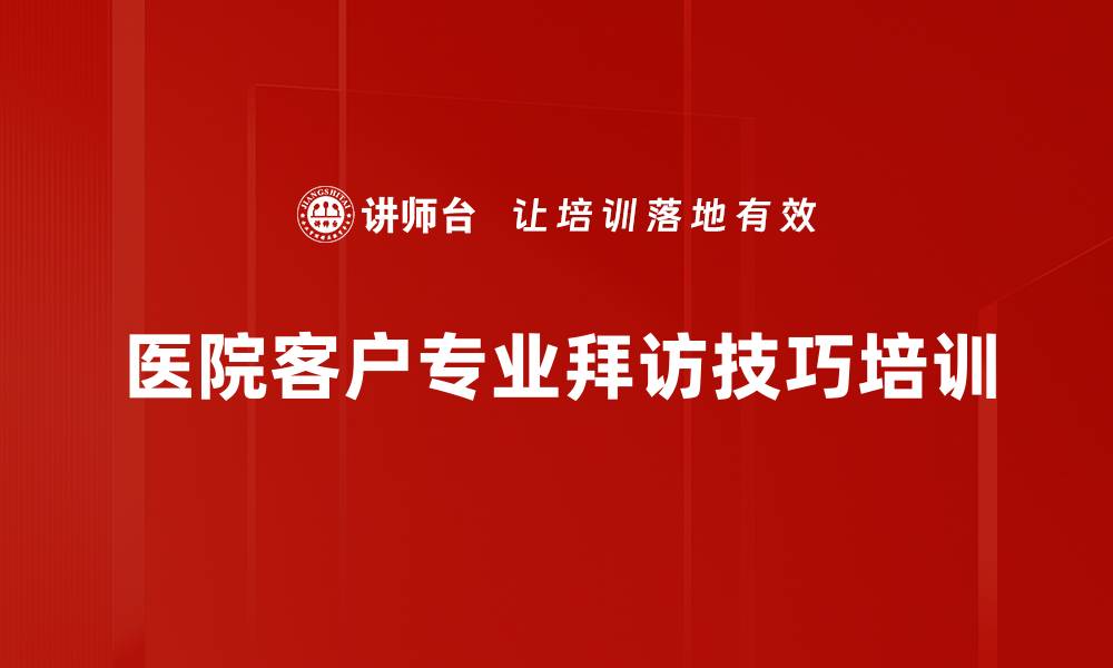 文章医院客户拜访技巧提升医药推广专业性的缩略图