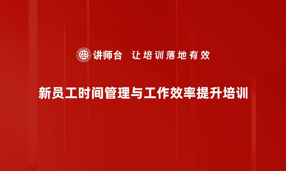 新员工时间管理与工作效率提升培训