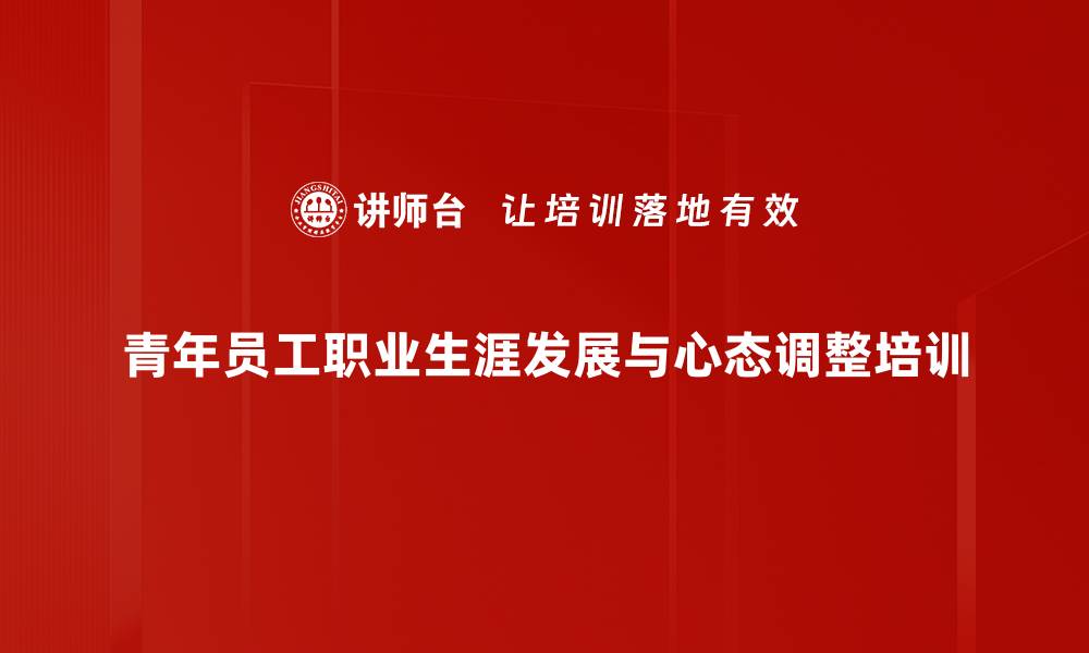 青年员工职业生涯发展与心态调整培训