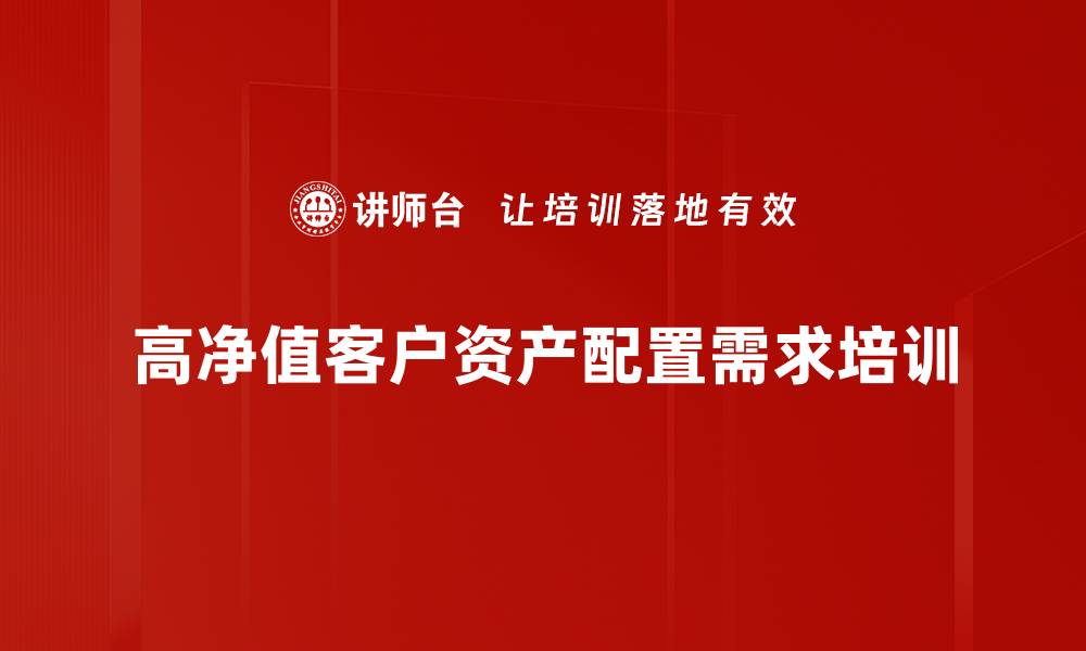 高净值客户资产配置需求培训