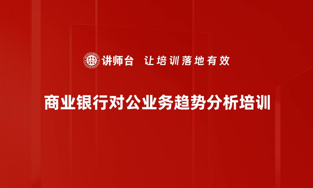 商业银行对公业务趋势分析培训