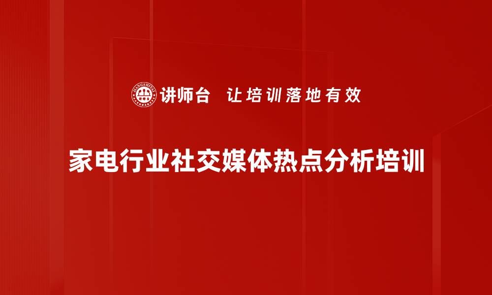 家电行业社交媒体热点分析培训