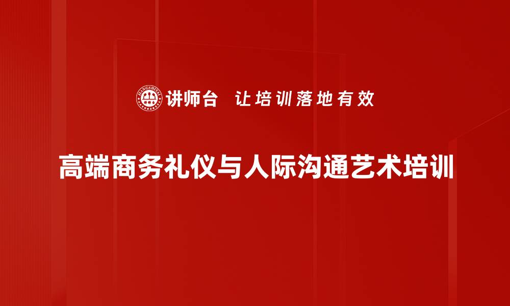 高端商务礼仪与人际沟通艺术培训