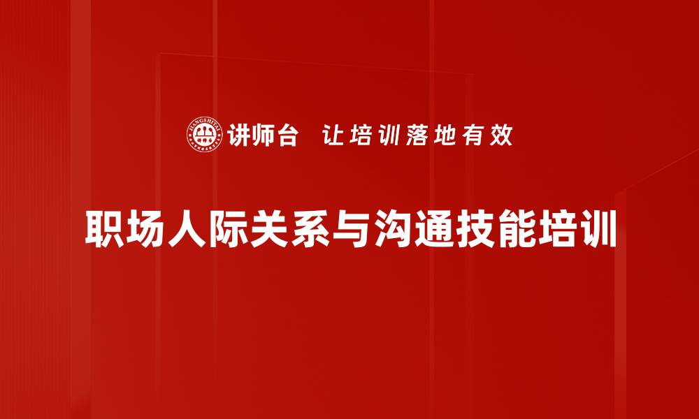 职场人际关系与沟通技能培训