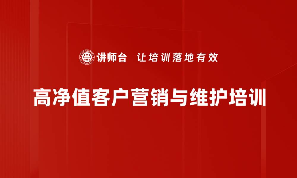 高净值客户营销与维护培训