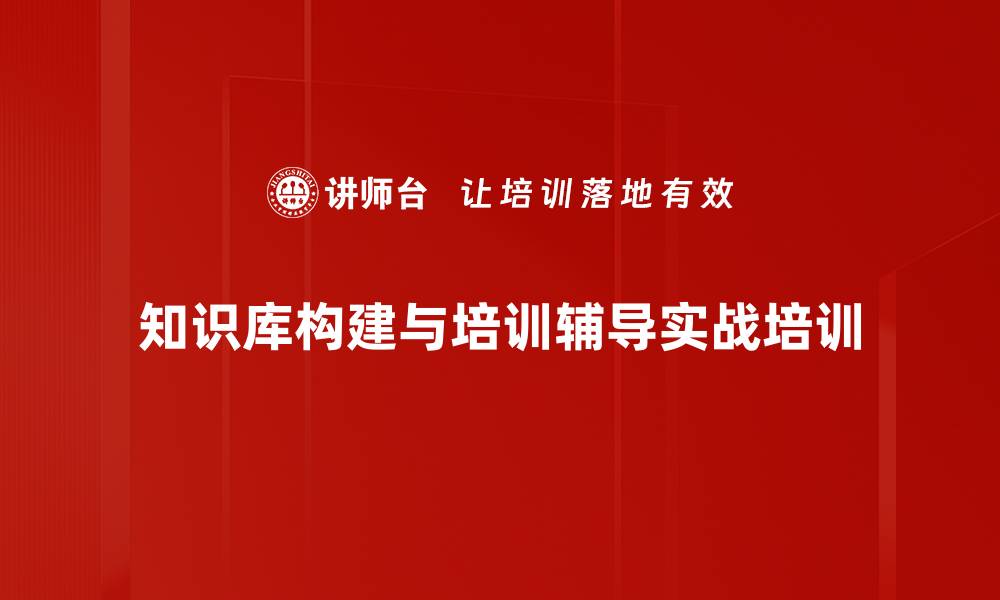 知识库构建与培训辅导实战培训