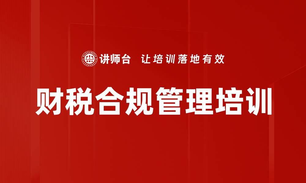 文章企业财税合规管理培训课程助力企业发展的缩略图