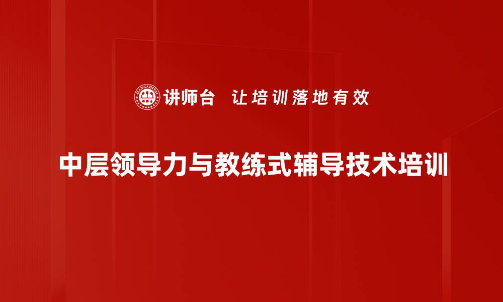 中层领导力与教练式辅导技术培训