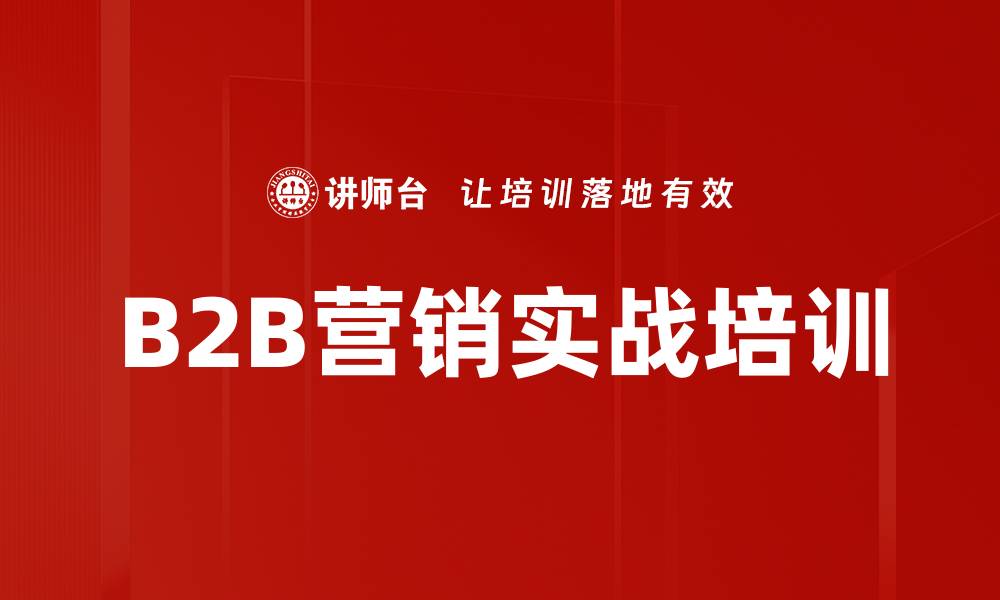 文章B2B营销实战课程：突破难点驱动业绩增长的缩略图