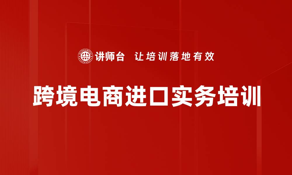 跨境电商进口实务培训