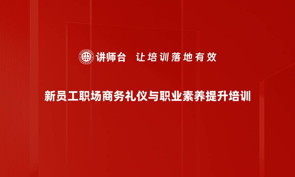 新员工职场商务礼仪与职业素养提升培训