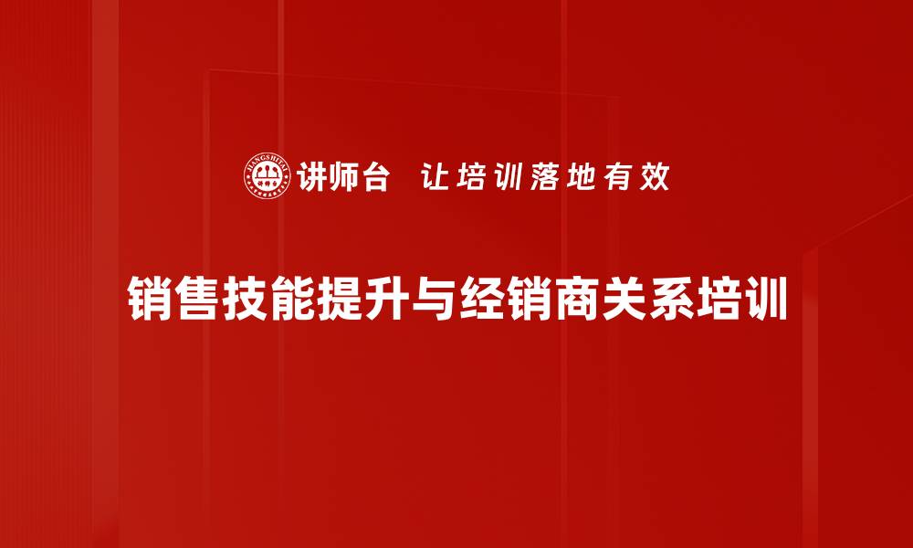 销售技能提升与经销商关系培训