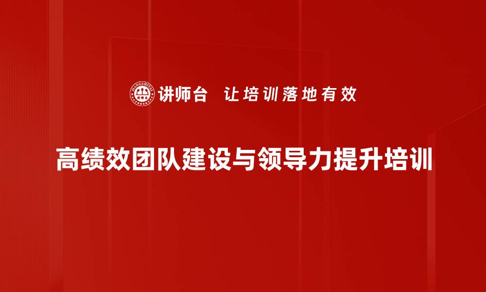 高绩效团队建设与领导力提升培训