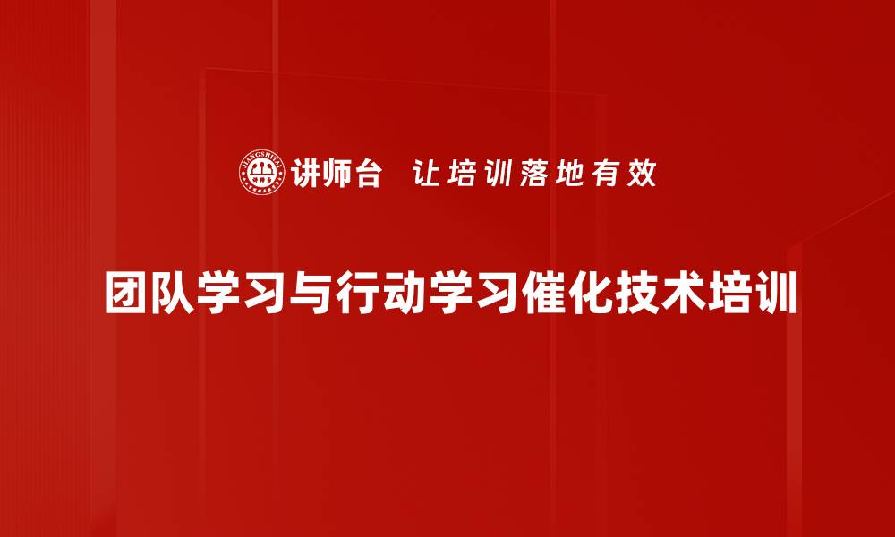 团队学习与行动学习催化技术培训