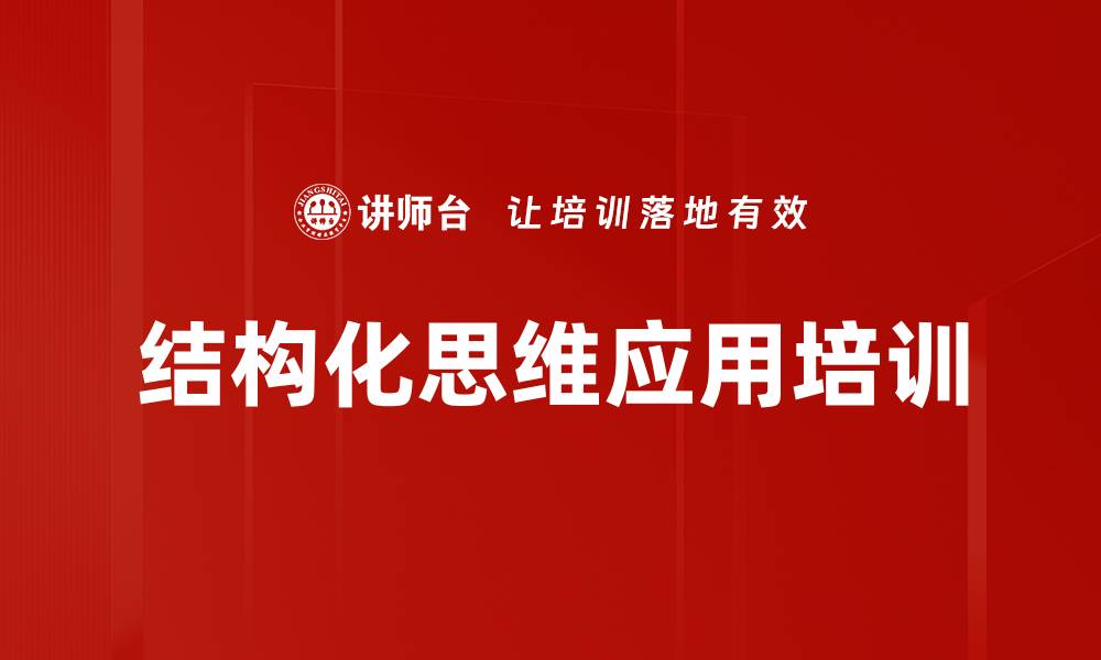 文章提升结构化思维能力，优化沟通效果与工作效率的缩略图