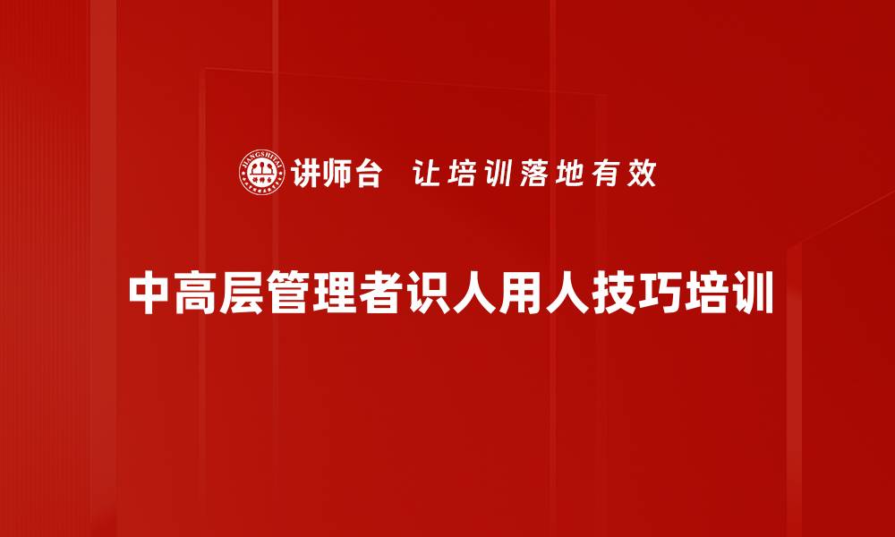 中高层管理者识人用人技巧培训