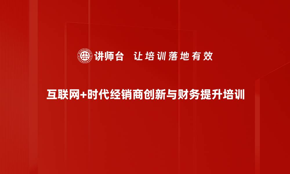 互联网+时代经销商创新与财务提升培训