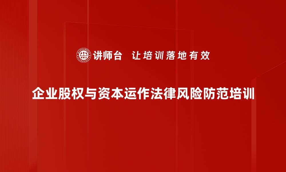 企业股权与资本运作法律风险防范培训