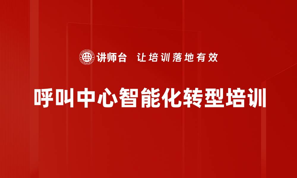 文章呼叫中心智能化培训：提升客户服务效率与满意度的缩略图