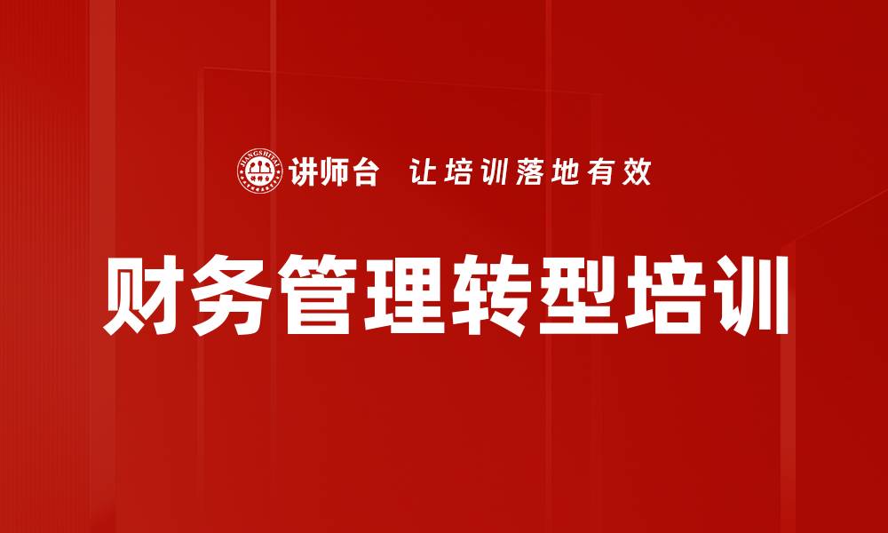 文章国企财务管理转型培训课程全面解析的缩略图