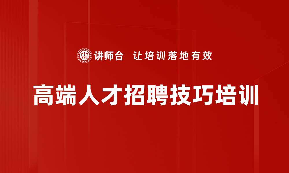 文章高端人才选聘培训：精确识别与适配技巧分享的缩略图