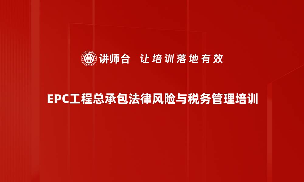 EPC工程总承包法律风险与税务管理培训