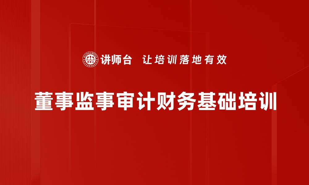 文章提升董事监事会成员的审计与管理能力培训课程的缩略图