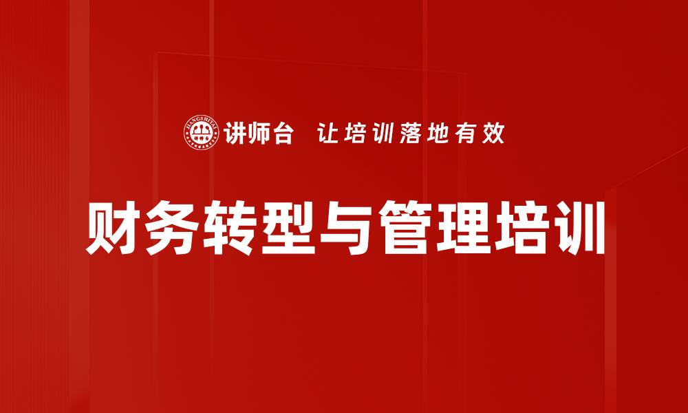 文章企业财务转型与管理战略调整课程解析的缩略图