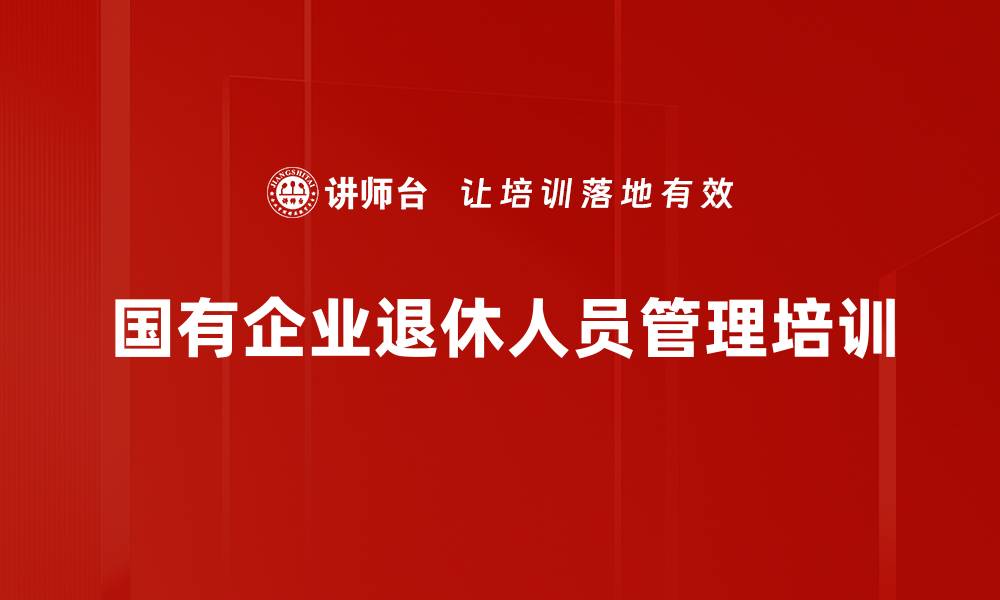 国有企业退休人员管理培训