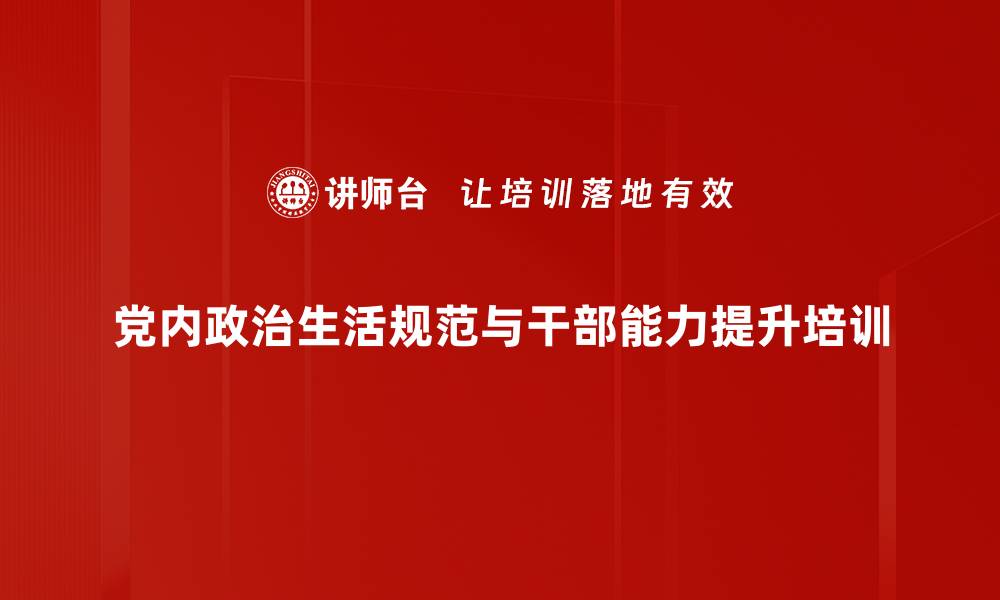 党内政治生活规范与干部能力提升培训