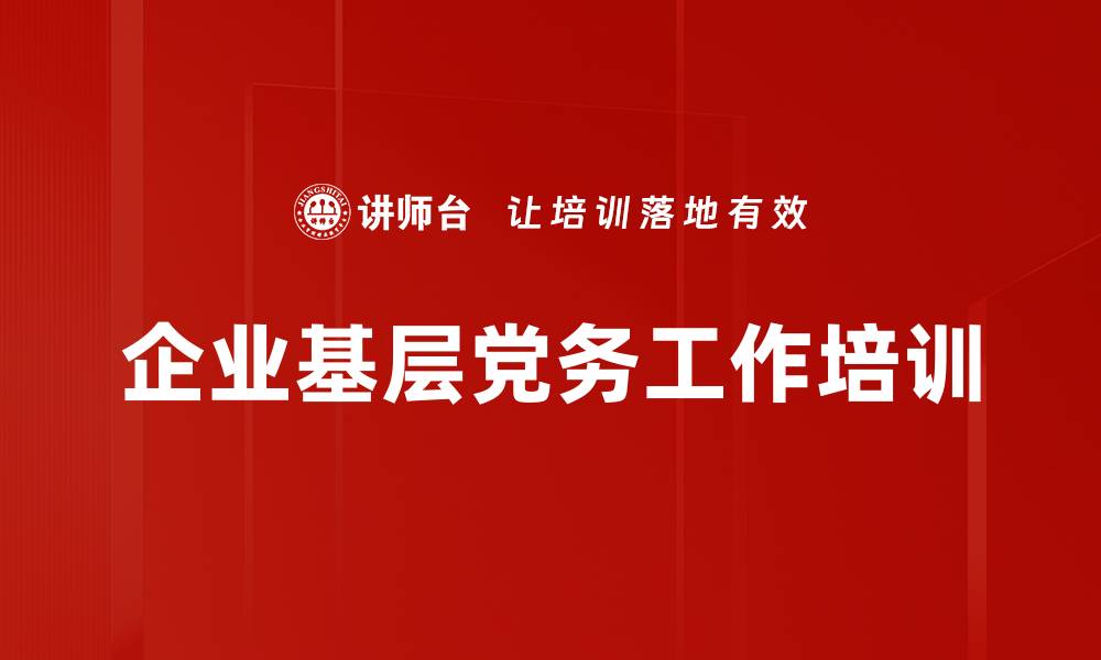 企业基层党务工作培训