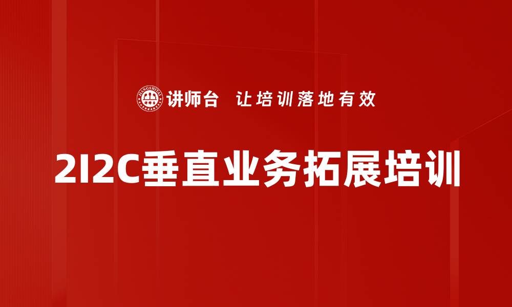 2I2C垂直业务拓展培训