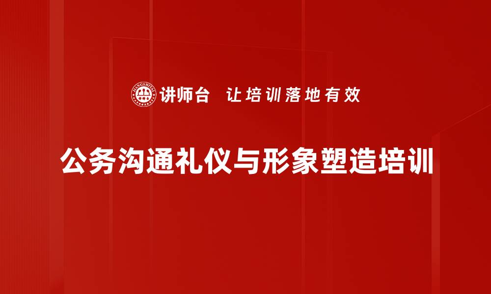 公务沟通礼仪与形象塑造培训