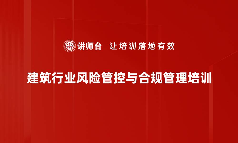 文章风险管控与合规管理培训：提升建筑项目法律应对能力的缩略图