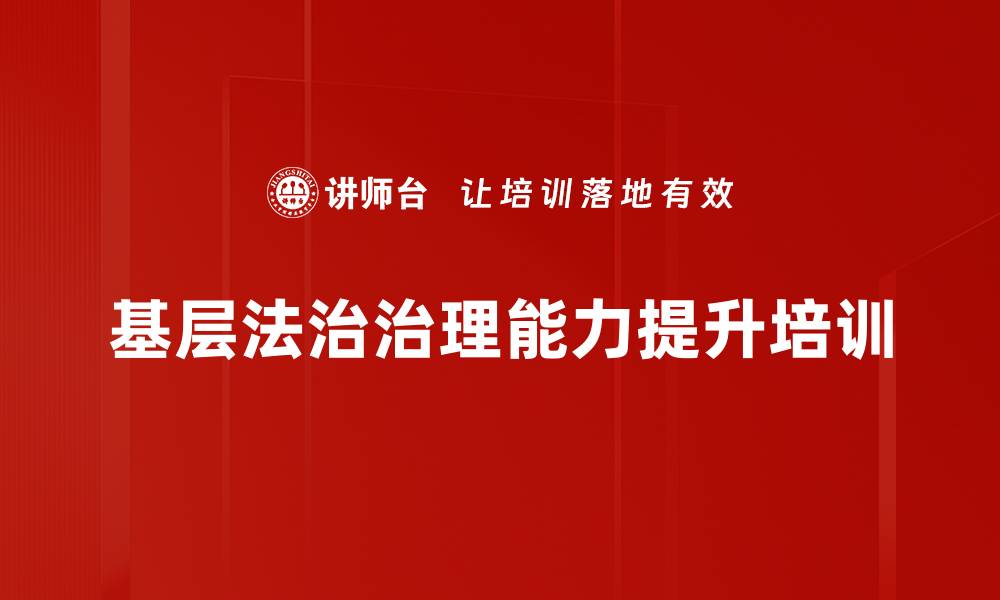 文章法治思维培训：提升基层治理能力的有效路径的缩略图