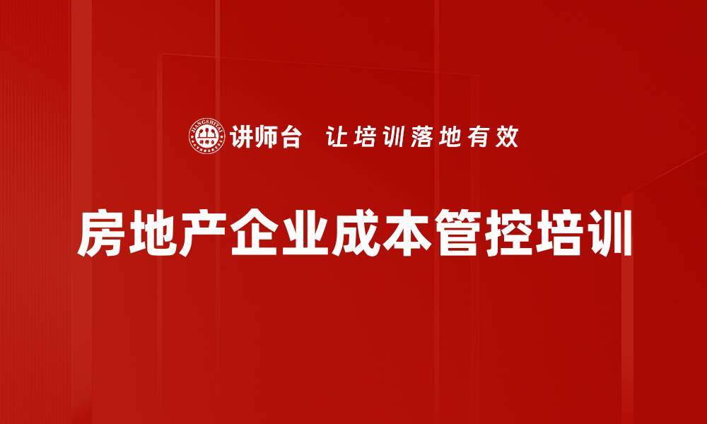 文章房地产成本管控培训：掌握精细化管理与决策策略的缩略图