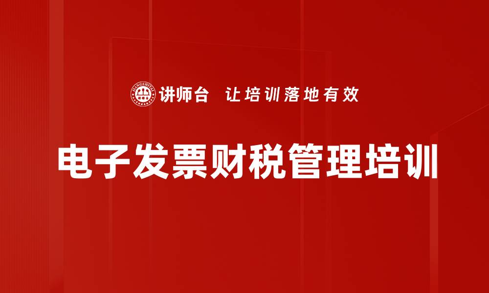 文章电子发票培训：提升企业财税管理应对策略与实务能力的缩略图